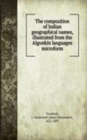 composition of Indian geographical names, illustrated from the Algonkin languages microform