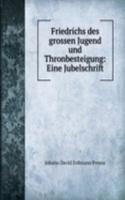 Friedrichs des grossen Jugend und Thronbesteigung: Eine Jubelschrift