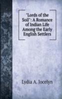 "Lords of the Soil": A Romance of Indian Life Among the Early English Settlers