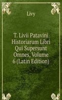 T. Livii Patavini Historiarum Libri Qui Supersunt Omnes, Volume 6 (Latin Edition)