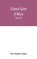 A general system of nature, through the three grand kingdoms of animals, vegetables, and minerals, Systematically Divided into their several classes, orders, Genera, Species, and Varieties, with their Habitations, Manners, Economy, Structure, and P