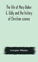 life of Mary Baker G. Eddy and the history of Christian science