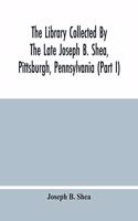 The Library Collected By The Late Joseph B. Shea, Pittsburgh, Pennsylvania (Part I)