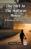 Girl At The Halfway House A Story of the Plains