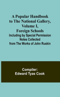 Popular Handbook to the National Gallery, Volume I, Foreign Schools; Including by Special Permission Notes Collected from the Works of John Ruskin
