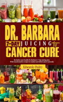 Dr. Barbara 7-Day Juicing for Cancer Cure