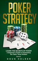 Poker Strategy: Learn the Secrets of Poker: A Beginner's Guide to Dominating the Table, Texas Holdem