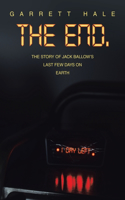 The End.: The Story of Jack Ballow's Last Few Days on Earth