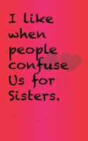 I like when people confuse us for sisters.