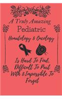 A Truly Amazing Pediatric Hematology & Oncology Nurse Is Hard To Find, Difficult To Part With & Impossible To Forget
