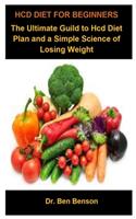 Hcd Diet For Beginners: HCD Diet For Beginners: The Ultimate Guild To Hcd Diet Plan And A Simple Science Of Losing Weight