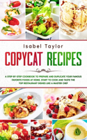 Copycat Recipes: A Step-by-Step Cookbook to Prepare and Duplicate your Famous Favorite Foods at Home. Start to Cook and Taste the Top Restaurant Dishes Like a Master