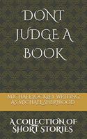 Don't Judge a Book...: A collection of short stories