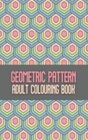 Geometric Pattern Adult Colouring Book: An Amazing Patterns Geometric Coloring Book for Adults and Teen Fun Repeating Geometric Shapes and Pattern Designs for Creative Stress Relief