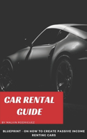 Car Rental Guide: Blueprint on how to create passive income renting cars