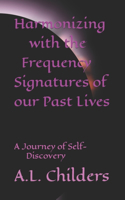 Harmonizing with the Frequency Signatures of our Past Lives: A Journey of Self-Discovery