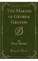 The Making of George Groton (Classic Reprint)