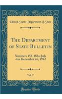 The Department of State Bulletin, Vol. 7: Numbers 158-183a; July 4 to December 26, 1942 (Classic Reprint): Numbers 158-183a; July 4 to December 26, 1942 (Classic Reprint)