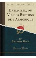 Breiz-Izel, Ou Vie Des Bretons de l'Armorique, Vol. 2 (Classic Reprint)