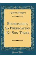 Bourdaloue, Sa Prï¿½dication Et Son Temps (Classic Reprint)