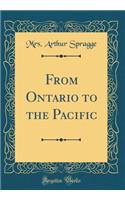 From Ontario to the Pacific (Classic Reprint)