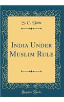 India Under Muslim Rule (Classic Reprint)