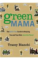 Green Mama: The Guilt-Free Guide to Helping You and Your Kids Save the Planet