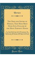The Odes and Satyrs of Horace, That Have Been Done Into English by the Most Eminent Hands: Viz. Earl of Rochester, Earl of Roscommon, Mr. Cowley, Mr. Otway, Mr. Congreve, Mr. Prior, Mr. Maynwaring, Mr. Dryden, Mr. Milton, Mr. Pooly (Classic Reprint