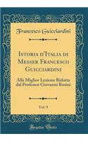Istoria d'Italia di Messer Francesco Guicciardini, Vol. 9: Alla Miglior Lezione Ridotta dal Professor Giovanni Rosini (Classic Reprint)
