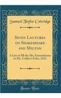 Seven Lectures on Shakespeare and Milton: A List of All the Ms. Emendations in Mr. Collier's Folio, 1632 (Classic Reprint)