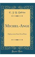 Michel-Ange: OpÃ©ra, En Un Acte, Et En Prose (Classic Reprint)