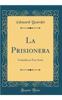 La Prisionera: Comedia En Tres Actos (Classic Reprint)