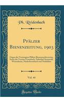 PfÃ¤lzer Bienenzeitung, 1903, Vol. 44: Organ Der Vereinigten PfÃ¤lzer Bienenzuchtvereine, Sowie Der Vereine Grumbach, Nahethal-Soonwald, Weisenheim, Niederbrombach Und Nohfelden (Classic Reprint)