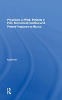Physicians At Work, Patients In Pain: Biomedical Practice And Patient Response In Mexico