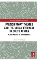 Participatory Theatre and the Urban Everyday in South Africa: Place and Play in Johannesburg