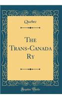 The Trans-Canada Ry (Classic Reprint)