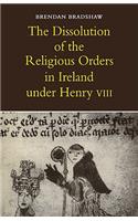 Dissolution of the Religious Orders in Ireland Under Henry VIII