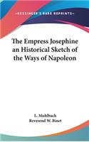 The Empress Josephine an Historical Sketch of the Ways of Napoleon