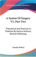A System Of Surgery V1, Part Two: Theoretical And Practical In Treatises By Various Authors; General Pathology