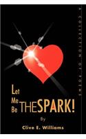 Let Me Be The Spark!: A Collection of Poems(English)