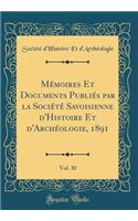 MÃ©moires Et Documents PubliÃ©s Par La SociÃ©tÃ© Savoisienne d'Histoire Et d'ArchÃ©ologie, 1891, Vol. 30 (Classic Reprint)