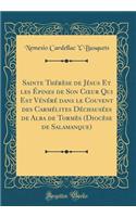 Sainte Thérèse de Jésus Et les Épines de Son C?ur Qui Est Vénéré dans le Couvent des Carmélites Déchausées de Alba de Tormès (Diocèse de Salamanque) (Classic Reprint)