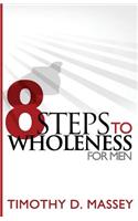 8 Steps to Wholeness for Men by Timothy D. Massey