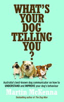 What's Your Dog Telling You? Australia's Best-Known Dog Communicator Explains Your Dog's Behaviour
