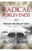 Radical Forgiveness: Through the Eyes of Jesus