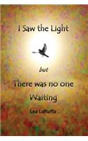 I Saw the light but There was no one Waiting