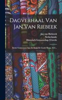 Dagverhaal Van Jan Van Riebeek: Eerste Gouverneur Aan De Kaap De Goede Hoop, 1651...