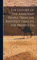 History of the Armenian People, From the Remotest Times to the Present Da
