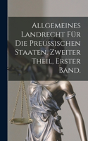 Allgemeines Landrecht für die Preussischen Staaten. Zweiter Theil, erster Band.