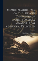 Memorial Addresses on the Life and Character of Garrett Davis, (a Senator From Kentucky, ) Delivered